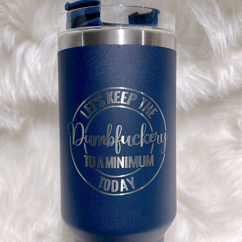 Let’s keep the Dumb‎ Fuc@ery to a minimum Tumbler 40oz Navy Blue with handle